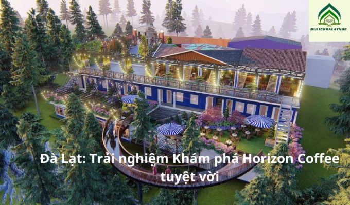 Trải nghiệm Khám phá Horizon Coffee tuyệt vời ở thành phố sương mờ Đà Lạt