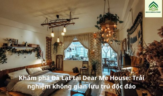 Khám phá Đà Lạt tại Dear Me House: Trải nghiệm không gian lưu trú độc đáo