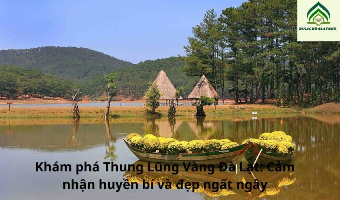 Khám phá Thung Lũng Vàng Đà Lạt: Cảm nhận huyền bí và đẹp ngất ngây