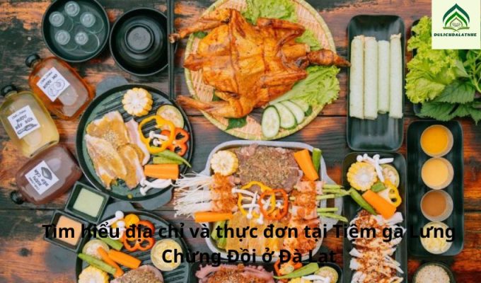 Tìm hiểu địa chỉ và thực đơn tại Tiệm gà Lưng Chừng Đồi ở Đà Lạt