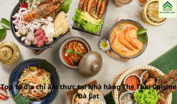 Top 10 địa chỉ ẩm thực tại Nhà hàng The Thai Cuisine Đà Lạt